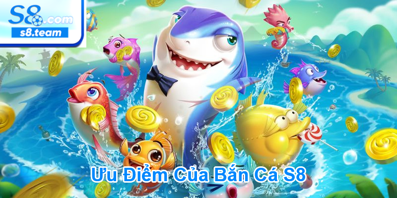 Ưu điểm khi tham gia bắn cá S8