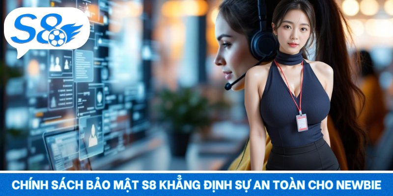Chính sách bảo mật S8 – An Tâm Dữ Liệu, Trải Nghiệm Vững Bền Chính sách bảo mật S8 khẳng định sự an toàn cho newbie