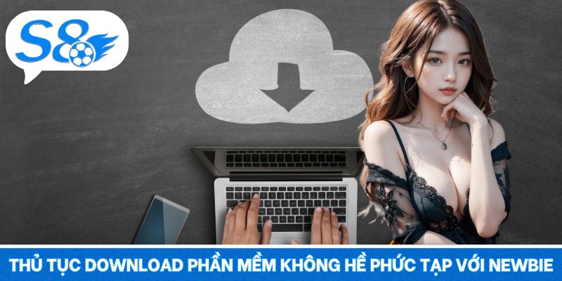 Thủ tục download phần mềm không hề phức tạp với newbie